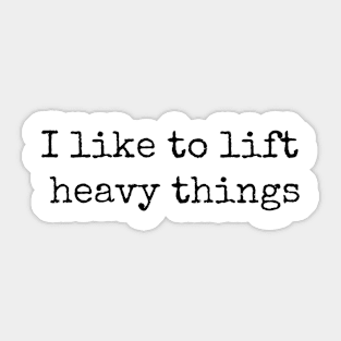 I Like to Lift Heavy Things Sticker